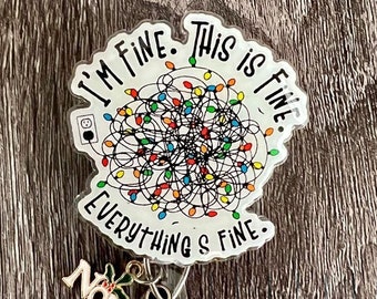 2” Acrylic, Funny Everything’s fine!!!! badge reel/ID Holder/nurses/teachers/students/Christmas/lights