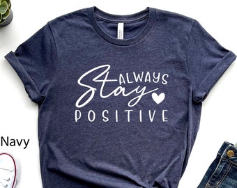 Always Stay Positive T-shirt, Inspirational Unisex Tee