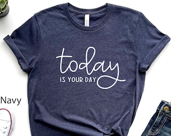 Today Is Your Day Shirt, Motivational Birthday Gift