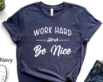 Work Hard Be Nice T-Shirt, Inspirational Soft Style Tee