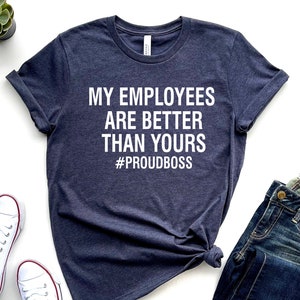Funny Boss Day Gift TShirt for Boss, My Employees are better than Yours Shirt, Boss Gifts for Women, Worlds Best Boss Day, Gift for Her