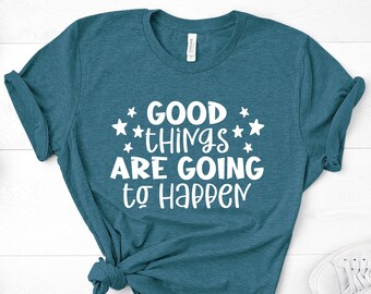 Good Things are Coming Shirt, Positive Quote Tee