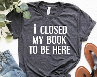 Grappig T-shirt voor boekenliefhebber, ik heb mijn boek gesloten om hier te zijn, shirt voor leraar