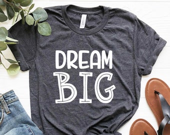 Dream Big T-Shirt, Motivationsgeschenk, Inspirational Shirt