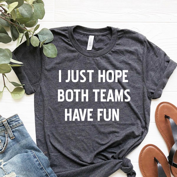 I Just Hope Both Teams Have Fun, Football Shirt, Tailgate Shirt, NFL, College Football, Superbowl Shirt, Football Tailgate, Superbowl