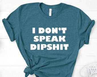 I Don't Speak Dipshit T-Shirt, Funny Saying, Unisex Cotton Tee