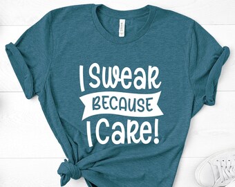 I Swear Because I Care T-Shirt, Funny Sarcastic Quote Tee