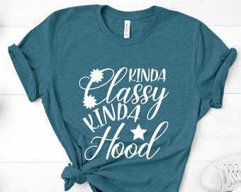 Kinda Classy Kinda Hood T-Shirt, Funny Sarcastic Tee