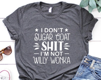 Funny Sarcastic Shirt, I Don't Sugar Coat, Adult Humor Tee