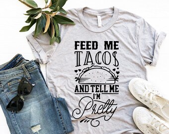 Feed Me Tacos and Tell Me I'm Pretty T-Shirt, Funny Workout Shirt