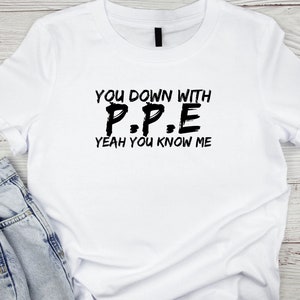 May include: White t-shirt with black text that reads "You down with P.P.E. Yeah you know me."