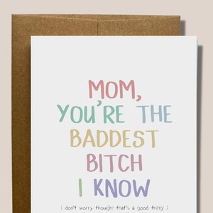 Funny Mom Birthday Card - Mom You're the Baddest B*tch I know ( Don't Worry Though! That's a Good Thing! ) - Mother's Day Card