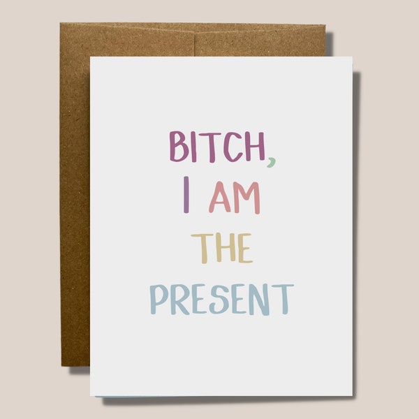 Funny Birthday Card - B*tch, I am the Present | Minimal Blank Birthday Card for Someone Special | Cheeky Bday Card