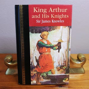 King Arthur and His Knights, complied by Sir James Knowles, based on Le Morte d&#39;Arthur by Sir Thomas Malory, Children&#39;s Classics, 1998 HC