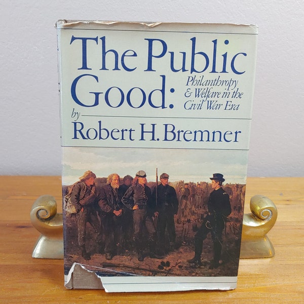 The Public Good: Philanthropy and Welfare in the Civil War Era, Robert H. Bremer, HC/DJ, 1980 1st Ed. Alfred A. Knopf, part of series book