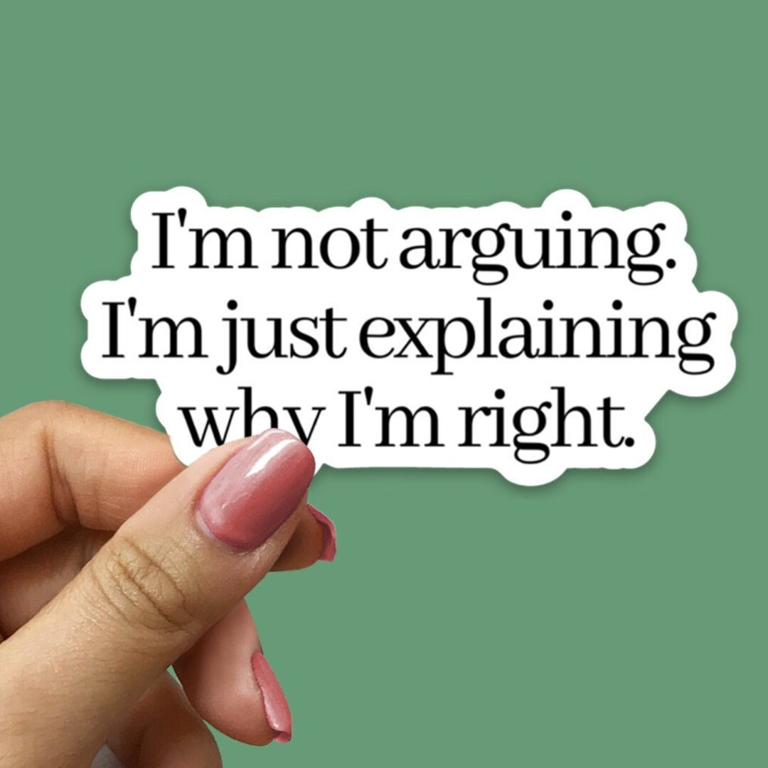 I'm Not Arguing, Just Explaining Why I'm Right Sticker, Debate Sticker ...