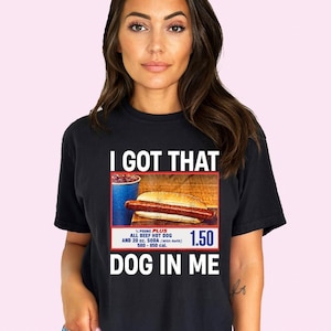 I Got That Dog in me Shirt Trendy Graphic Tees Costco combo Hot dog shirt Funny shirt trend 1.50 hotdog shirt Viral Shirts Gift for Her Him