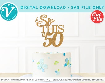 50th Birthday SVG file for Cricut | So this is 50 Cut File DIY Cake Toppers | Fiftieth Birthday Party Decor
