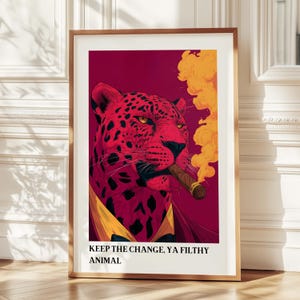 May include: Framed art print featuring a red leopard smoking a cigar, with yellow smoke and a burgundy background. The leopard is wearing a yellow collar. The text at the bottom reads "KEEP THE CHANGE, YA FILTHY ANIMAL."