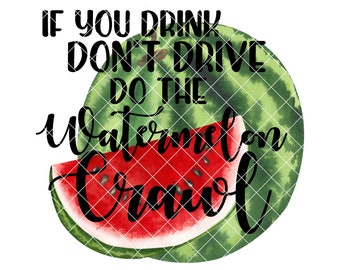 If You Drink Don't Drive Do The Watermelon Crawl PNG Digital Download Design for Sublimation Print Shirt, Tumbler, Mug, Waterslide, Decal