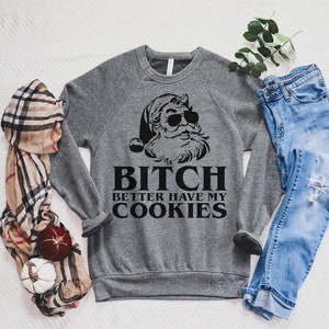 Bitch Better Have My Cookies Sweatshirt