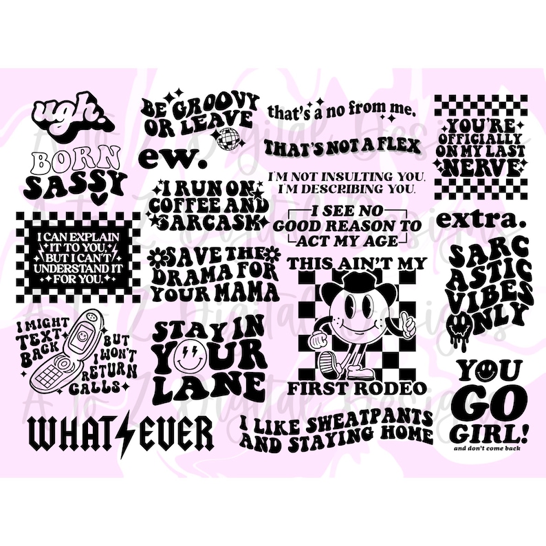 May include: A collection of 10 black and white digital illustrations with various phrases and designs. The phrases include "Be groovy or leave ew", "I run on coffee and sarcasm", "Save the drama for your mama", "Stay in your lane", "That's not a flex", "I'm not insulting you, I'm describing you", "I see no good reason to act my age", "This ain't my first rodeo", "You're officially on my last nerve", "Extra", "Sarcastic vibes only", "You go girl!" and "What ever".
