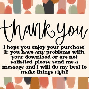 May include: A thank you message with a colorful abstract background. The text reads: "thank you I hope you enjoy your purchase! If you have any problems with your download or are not satisfied, please send me a message and I will do my best to make things right!"