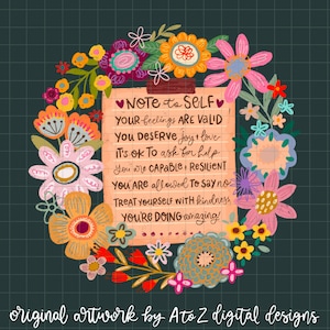 May include: A colorful floral wreath surrounds a notepad with the text "Note to Self." The notepad includes affirmations such as "You deserve joy + love" and "You're doing amazing!" The artwork is by Ato Z digital designs.