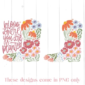 May include: Floral design with the text "bloom where you are planted" in a pink, blue, and green color scheme. The design is in the shape of a boot.