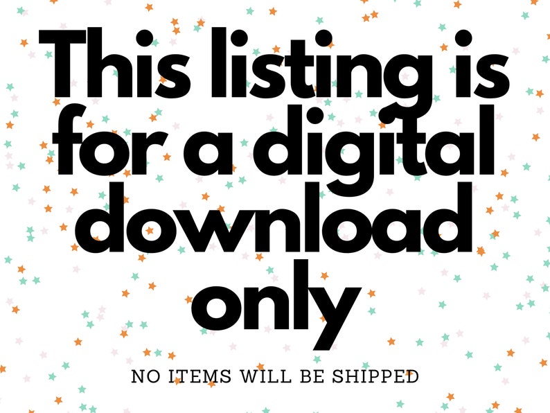 May include: Text on a white background with a scattered pattern of orange and teal stars. The text reads "This listing is for a digital download only. NO ITEMS WILL BE SHIPPED."