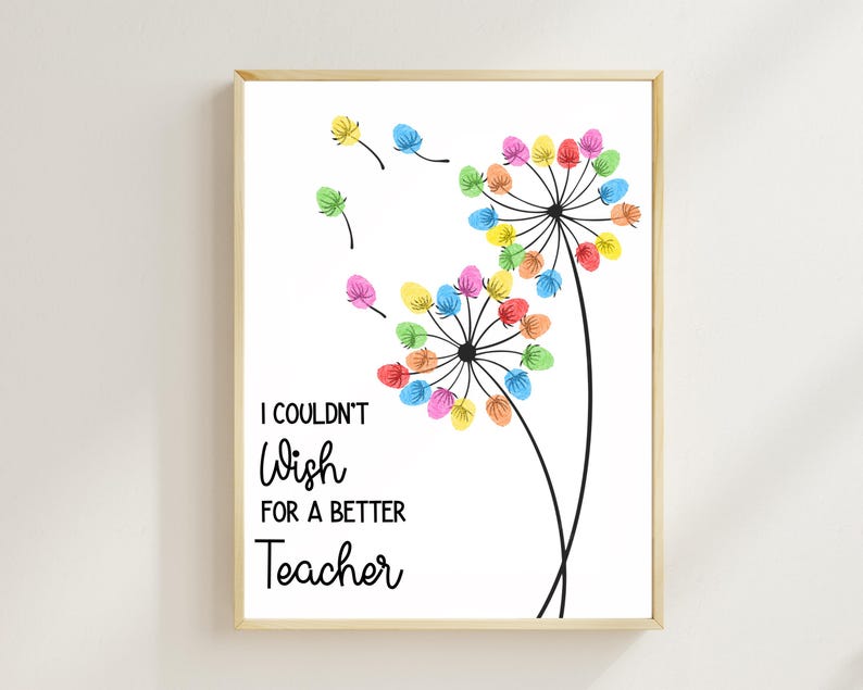 May include: A framed print featuring a dandelion design with colorful finger-painted seed heads. The text "I COULDN'T WISH FOR A BETTER Teacher" is displayed in black script. The artwork is set against a white background.