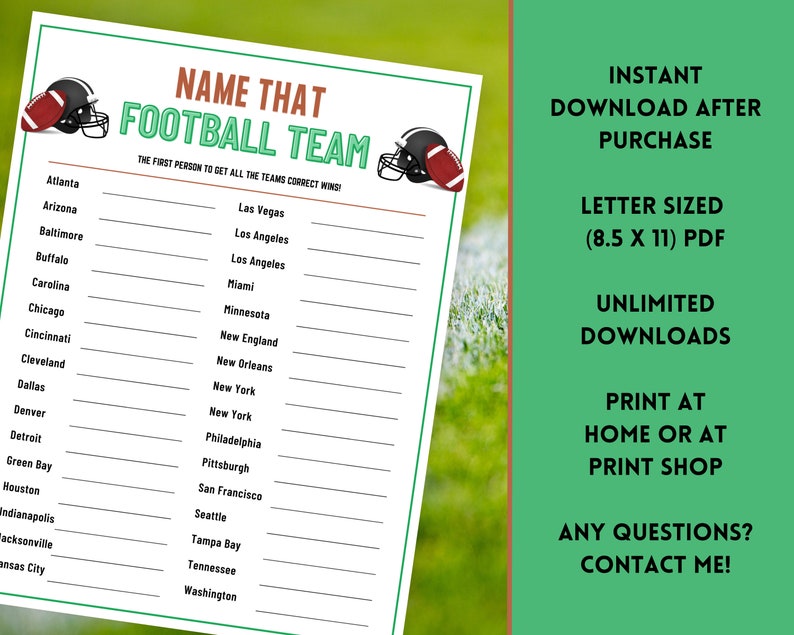 May include: Printable game for a football party. The game is called "Name That Football Team". The game includes a list of NFL teams and a blank space for players to write in the city where the team is located. The game is letter-sized (8.5 x 11 inches) and is available for instant download.
