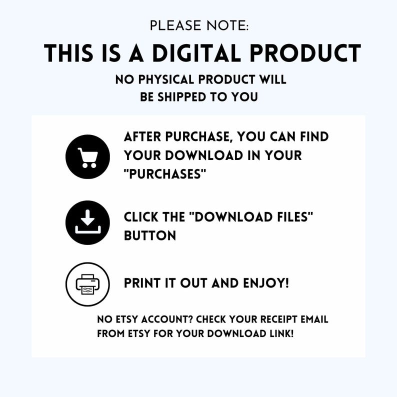 May include: White background with black text stating "THIS IS A DIGITAL PRODUCT". Instructions include finding downloads in "Purchases", clicking the "Download Files" button, and printing. Includes a shopping cart, download, and printer icon.