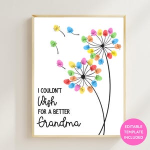 May include: A printable art print with a white background and two black dandelion stems with colorful finger-painted flowers. The text reads "I couldn't wish for a better Grandma".  The print is labeled "Editable Template Included".