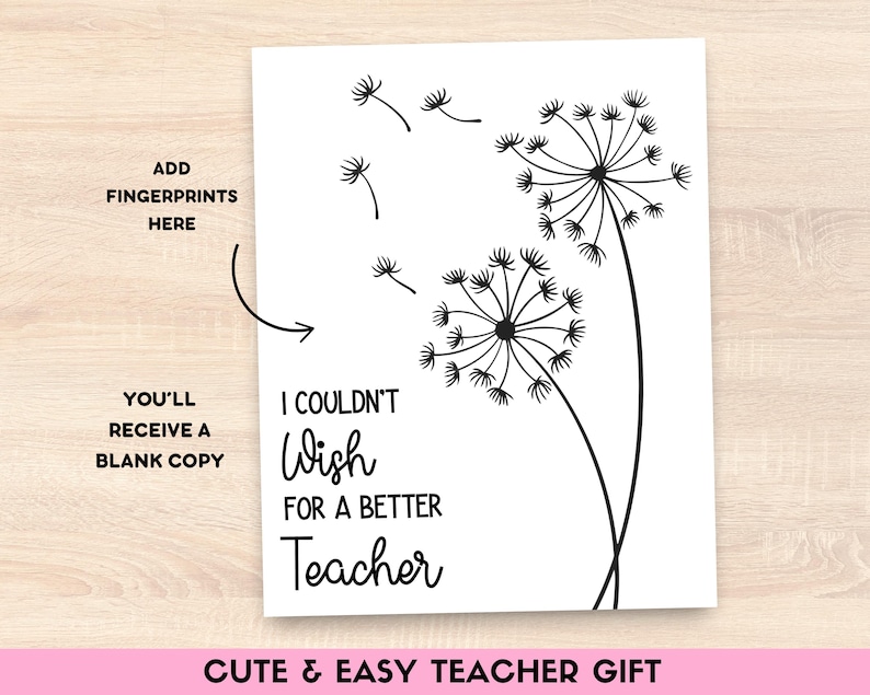 May include: A white card with a black dandelion illustration and the text "I couldn't wish for a better teacher." The card includes instructions to add fingerprints and states a blank copy will be received. The bottom of the card reads "Cute & Easy Teacher Gift."