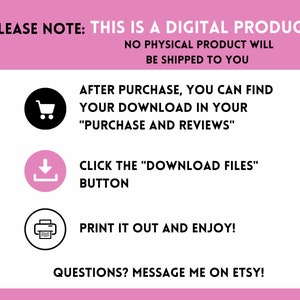 Op de afbeelding: Roze en witte afbeelding met instructies over het downloaden van een digitaal product. De afbeelding bevat een winkelwagen, een downloadpijl en een printerpictogram. De tekst luidt: "PLEASE NOTE: THIS IS A DIGITAL PRODUCT NO PHYSICAL PRODUCT WILL BE SHIPPED TO YOU AFTER PURCHASE, YOU CAN FIND YOUR DOWNLOAD IN YOUR "PURCHASE AND REVIEWS" CLICK THE "DOWNLOAD FILES" BUTTON PRINT IT OUT AND ENJOY! QUESTIONS? MESSAGE ME ON ETSY!"