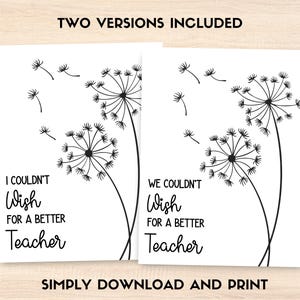 May include: Two white cards with black dandelion illustrations and text. One card reads "I Couldn't Wish for a Better Teacher," and the other reads "We Couldn't Wish for a Better Teacher." The phrase "SIMPLY DOWNLOAD AND PRINT" is at the bottom.