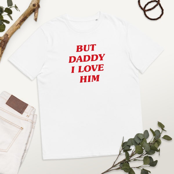 But daddy I love him t-shirt, unisex, organic cotton