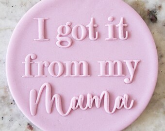 I Got It From My Mama POPup Embosser Cookie Biscuit Stamp Fondant Cake Decorating Icing Cupcakes Stencil Mothers Day