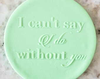 I Cant Say I Do Without You POPup Embosser Cookie Biscuit Stamp Fondant Cake Decorating Icing Cupcakes Stencil