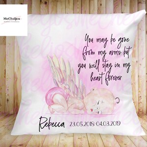 May include: A white pillow with a pink watercolor background and a quote that reads "You may be gone from my arms but you will stay in my heart forever". The pillow also features a watercolor illustration of a baby angel with wings and the name "Rebecca" and the dates "23.05.2018-04.03.2019".