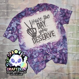 Have the day you deserve tie dye tee shirt - hand dye - ice dye - dyed tee shirt