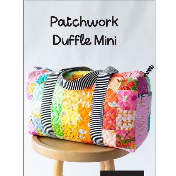 PATCHWORK DUFFLE MINI Bag ~ Sewing Pattern ~ 10" H x 17.5" W x 8.5" D ~ Lined + Pockets