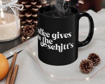 Schitts Creek Gift, Schitt's Creek Mug, Coffee Gives Me The Schitt's, Funny Mug