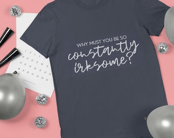 Schitts Creek Shirt, Why must you be so constantly irksome, Moira Rose, Schitt's Creek tee