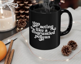Schitts Creek Mug, Schitts Creek Gifts, Stop acting like a disgruntled pelican