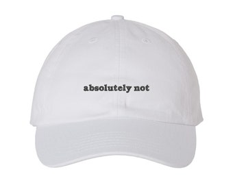 Absolutely Not - Statement - Adjustable Embroidered Baseball Cap - Multiple Colors - Gift - Handmade