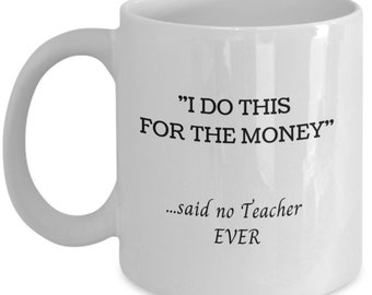 Funny teacher mug - i do this for the money said no teacher ever - best teacher ever, coffee cup
