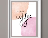 But first, coffee - DIGITAL DOWNLOAD PRINT - Kitchen Quote - Original Art - A4 A3 A5 - Home Decor - Living Room - Instant Download