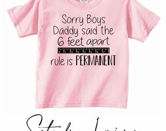 Sorry Boys Toddler/Kids Girl Shirt Funny Gift Idea, Daddy Said The 6 feet Apart Rule Is Permanent,Quarantine Social Daddy’s Girl Tee clothes